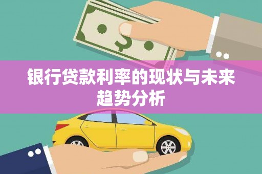 浪卡子银行贷款利率的现状与未来趋势分析