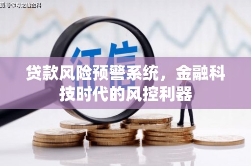 浪卡子贷款风险预警系统，金融科技时代的风控利器