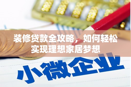 浪卡子装修贷款全攻略，如何轻松实现理想家居梦想