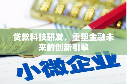浪卡子贷款科技研发，重塑金融未来的创新引擎
