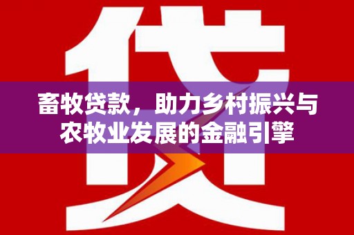 浪卡子畜牧贷款，助力乡村振兴与农牧业发展的金融引擎