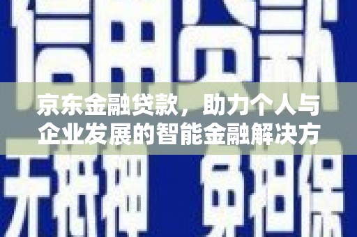 浪卡子京东金融贷款，助力个人与企业发展的智能金融解决方案