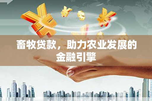 浪卡子畜牧贷款，助力农业发展的金融引擎