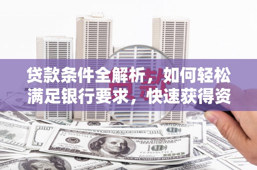 浪卡子贷款条件全解析，如何轻松满足银行要求，快速获得资金支持