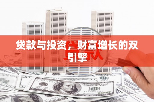 浪卡子贷款与投资，财富增长的双引擎