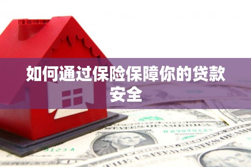浪卡子如何通过保险保障你的贷款安全