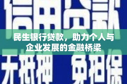 浪卡子民生银行贷款，助力个人与企业发展的金融桥梁