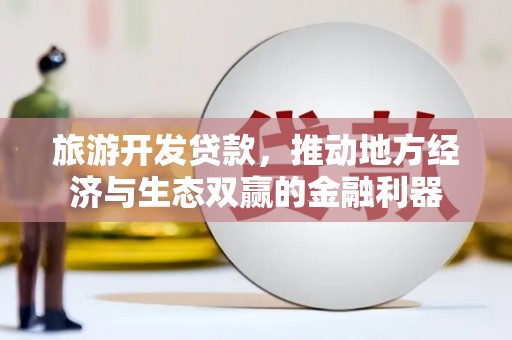浪卡子旅游开发贷款，推动地方经济与生态双赢的金融利器