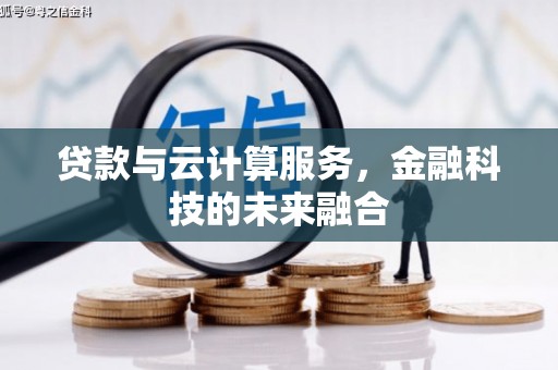 浪卡子贷款与云计算服务，金融科技的未来融合