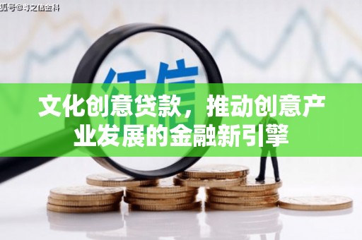 浪卡子文化创意贷款，推动创意产业发展的金融新引擎