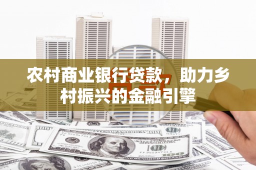 浪卡子农村商业银行贷款，助力乡村振兴的金融引擎