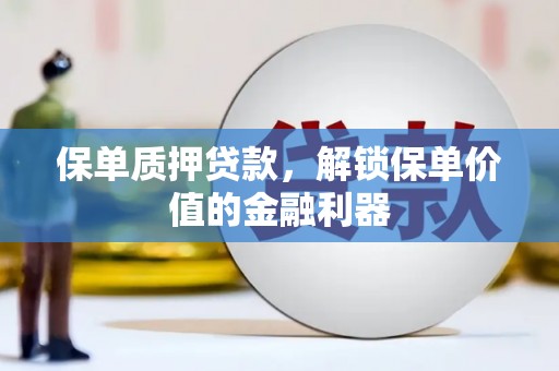 浪卡子保单质押贷款，解锁保单价值的金融利器
