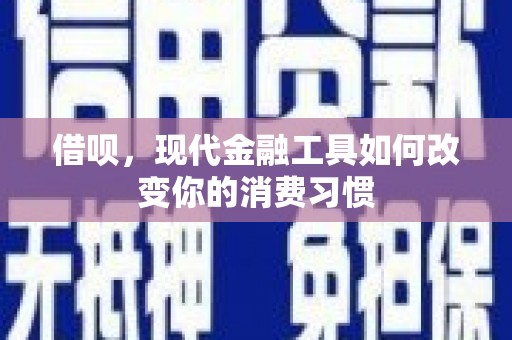 浪卡子借呗，现代金融工具如何改变你的消费习惯