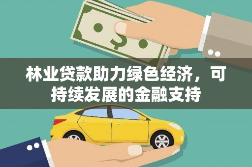 浪卡子林业贷款助力绿色经济，可持续发展的金融支持