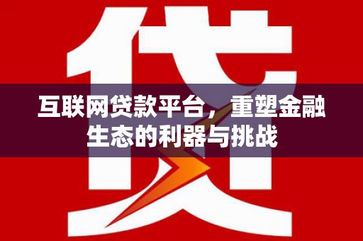 浪卡子互联网贷款平台，重塑金融生态的利器与挑战