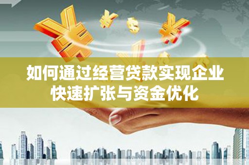 浪卡子如何通过经营贷款实现企业快速扩张与资金优化