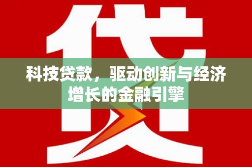 浪卡子科技贷款，驱动创新与经济增长的金融引擎