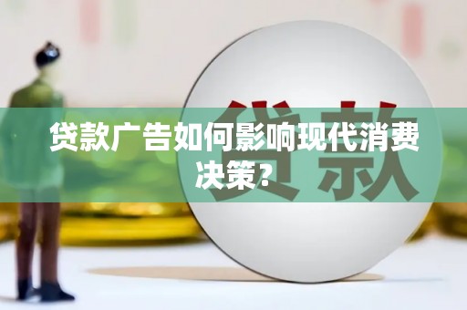 浪卡子贷款广告如何影响现代消费决策？