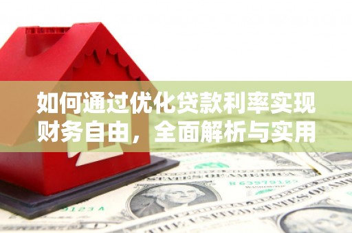 浪卡子如何通过优化贷款利率实现财务自由，全面解析与实用策略
