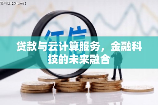 浪卡子贷款与云计算服务，金融科技的未来融合
