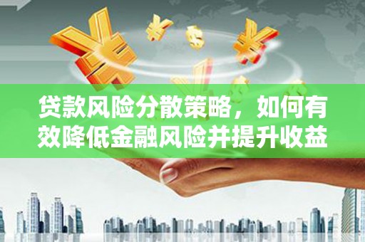 浪卡子贷款风险分散策略，如何有效降低金融风险并提升收益