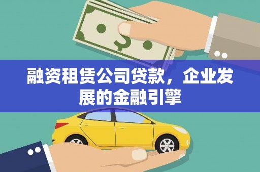 浪卡子融资租赁公司贷款，企业发展的金融引擎