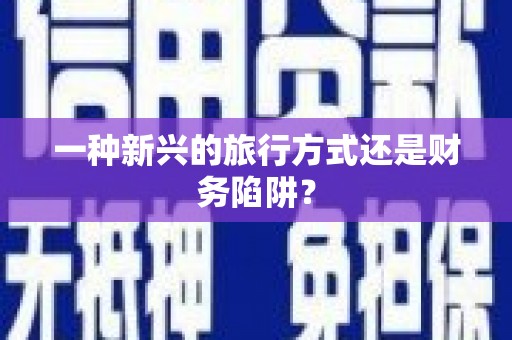 浪卡子一种新兴的旅行方式还是财务陷阱？